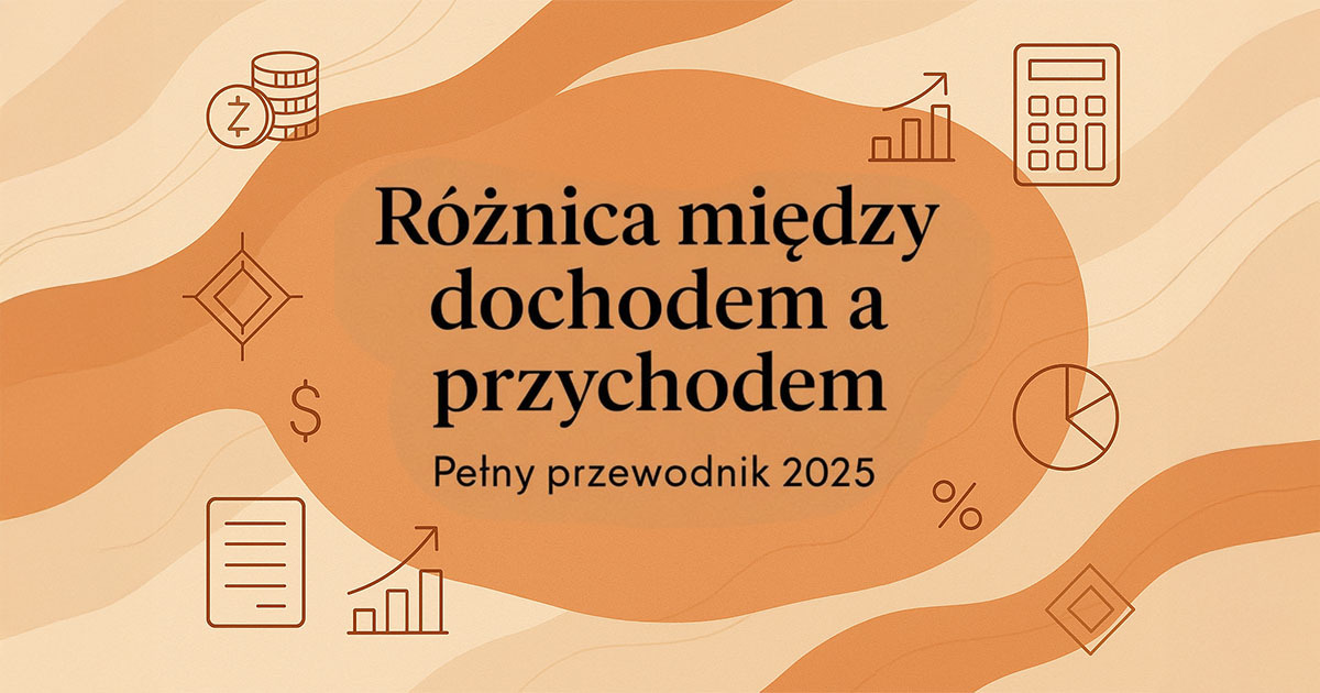 Różnica między dochodem a przychodem – kompletny przewodnik 2025